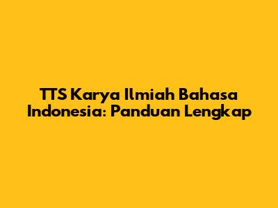 TTS Karya Ilmiah Bahasa Indonesia: Panduan Lengkap
