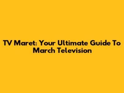TV Maret: Your Ultimate Guide To March Television
