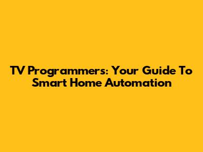 TV Programmers: Your Guide To Smart Home Automation