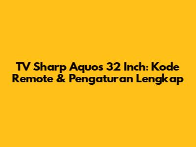 TV Sharp Aquos 32 Inch: Kode Remote & Pengaturan Lengkap
