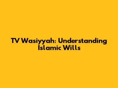 TV Wasiyyah: Understanding Islamic Wills