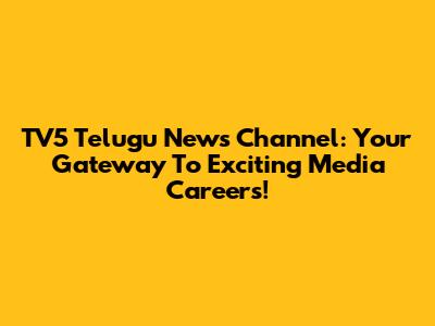 TV5 Telugu News Channel: Your Gateway To Exciting Media Careers!