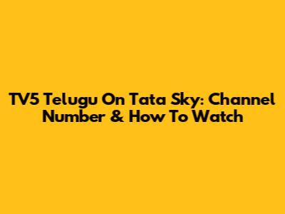 TV5 Telugu On Tata Sky: Channel Number & How To Watch