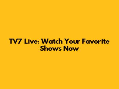 TV7 Live: Watch Your Favorite Shows Now