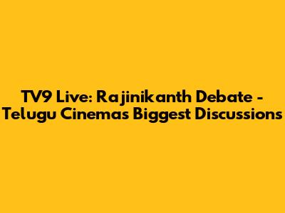 TV9 Live: Rajinikanth Debate - Telugu Cinema's Biggest Discussions