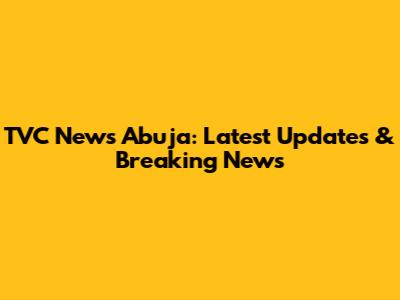 TVC News Abuja: Latest Updates & Breaking News