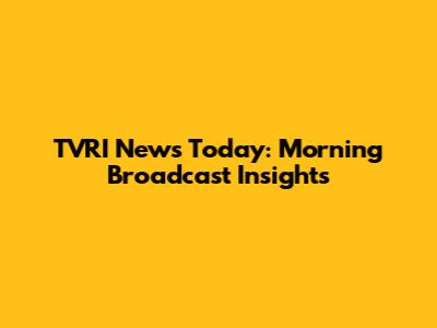 TVRI News Today: Morning Broadcast Insights