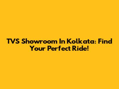 TVS Showroom In Kolkata: Find Your Perfect Ride!