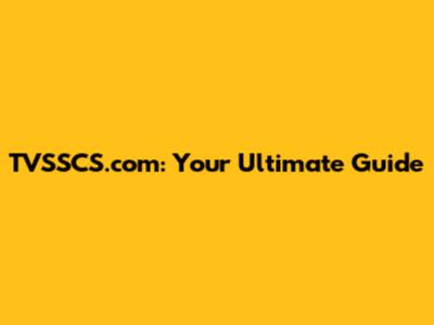 TVSSCS.com: Your Ultimate Guide