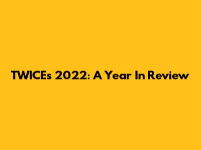 TWICE's 2022: A Year In Review