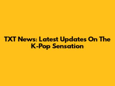 TXT News: Latest Updates On The K-Pop Sensation