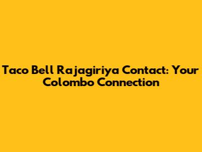Taco Bell Rajagiriya Contact: Your Colombo Connection