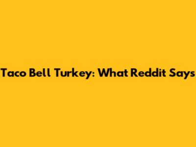 Taco Bell Turkey: What Reddit Says