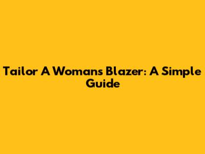 Tailor A Woman's Blazer: A Simple Guide