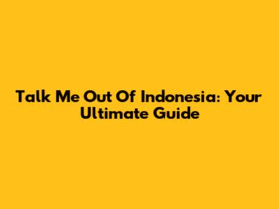 Talk Me Out Of Indonesia: Your Ultimate Guide