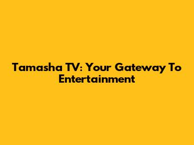 Tamasha TV: Your Gateway To Entertainment