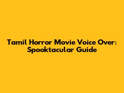 Tamil Horror Movie Voice Over: Spooktacular Guide