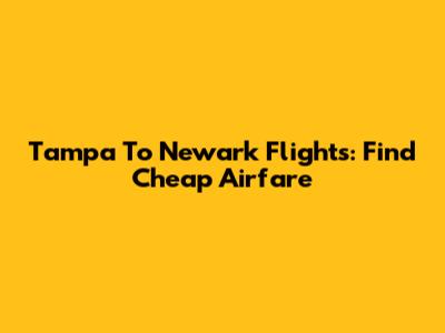 Tampa To Newark Flights: Find Cheap Airfare