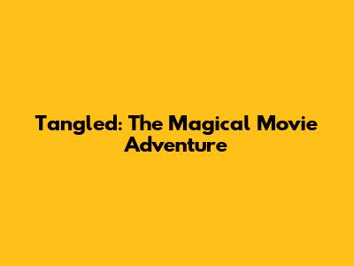 Tangled: The Magical Movie Adventure