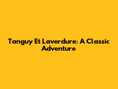 Tanguy Et Laverdure: A Classic Adventure