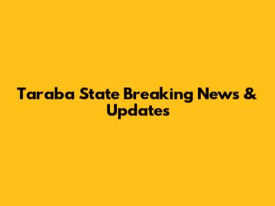 Taraba State Breaking News & Updates