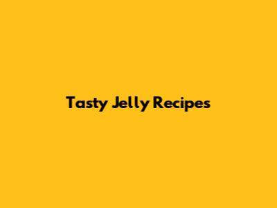 Tasty Jelly Recipes