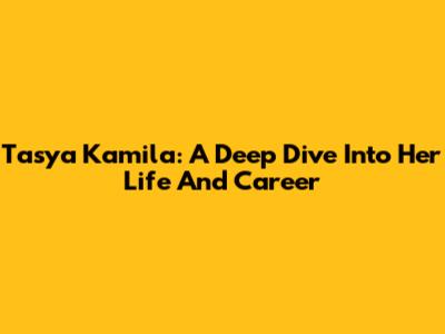Tasya Kamila: A Deep Dive Into Her Life And Career