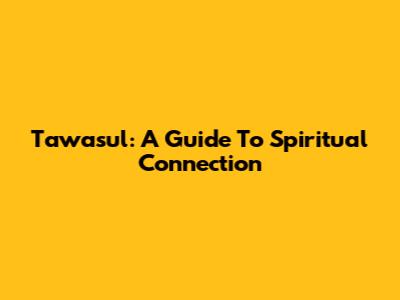 Tawasul: A Guide To Spiritual Connection