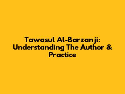 Tawasul Al-Barzanji: Understanding The Author & Practice