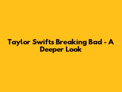 Taylor Swift's "Breaking Bad" - A Deeper Look