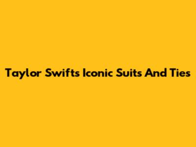 Taylor Swift's Iconic Suits And Ties