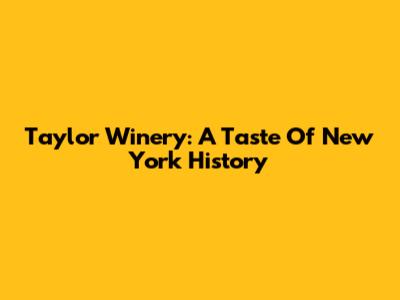 Taylor Winery: A Taste Of New York History