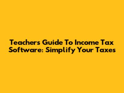 Teacher's Guide To Income Tax Software: Simplify Your Taxes