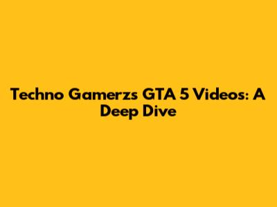Techno Gamerz's GTA 5 Videos: A Deep Dive