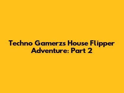 Techno Gamerz's House Flipper Adventure: Part 2