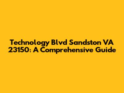 Technology Blvd Sandston VA 23150: A Comprehensive Guide