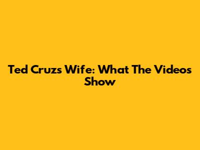 Ted Cruz's Wife: What The Videos Show