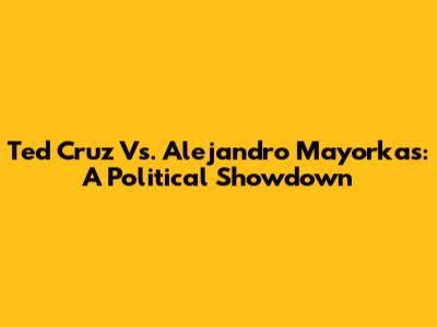 Ted Cruz Vs. Alejandro Mayorkas: A Political Showdown