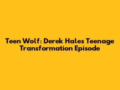 Teen Wolf: Derek Hale's Teenage Transformation Episode