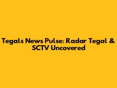 Tegal's News Pulse: Radar Tegal & SCTV Uncovered