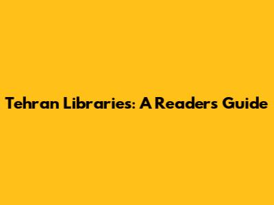 Tehran Libraries: A Reader's Guide