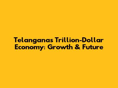 Telangana's Trillion-Dollar Economy: Growth & Future