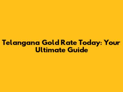 Telangana Gold Rate Today: Your Ultimate Guide