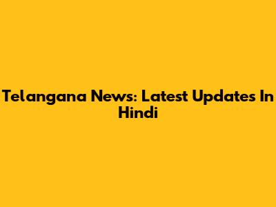 Telangana News: Latest Updates In Hindi