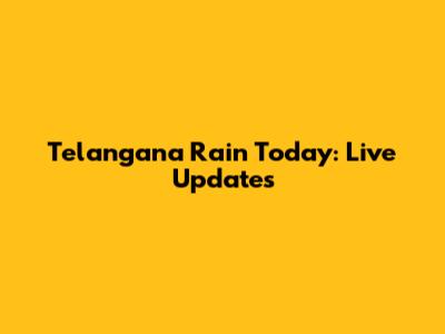 Telangana Rain Today: Live Updates