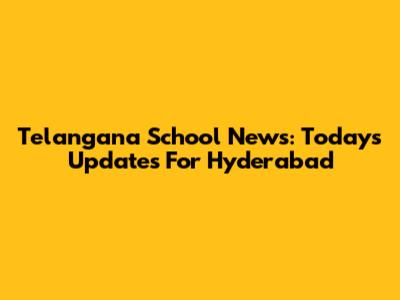 Telangana School News: Today's Updates For Hyderabad