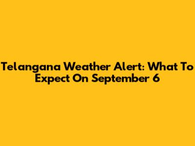 Telangana Weather Alert: What To Expect On September 6