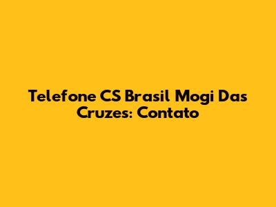 Telefone CS Brasil Mogi Das Cruzes: Contato