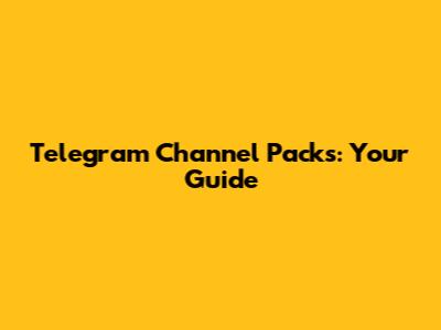 Telegram Channel Packs: Your Guide