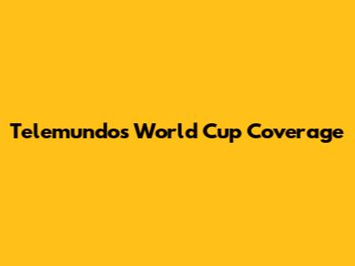 Telemundo's World Cup Coverage